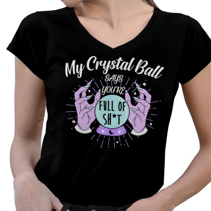 My Crystal Ball Says Youre Full Of Shit  505 Trending Shirt Women V-Neck T-Shirt