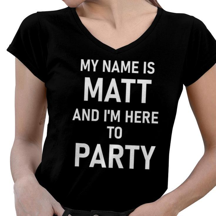 My Name Is Matt And Im Here To Party Women V-Neck T-Shirt