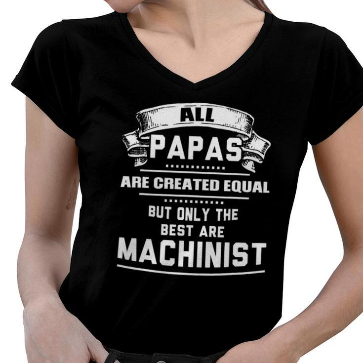 Only The Best Papas Are Machinist Machining Women V-Neck T-Shirt