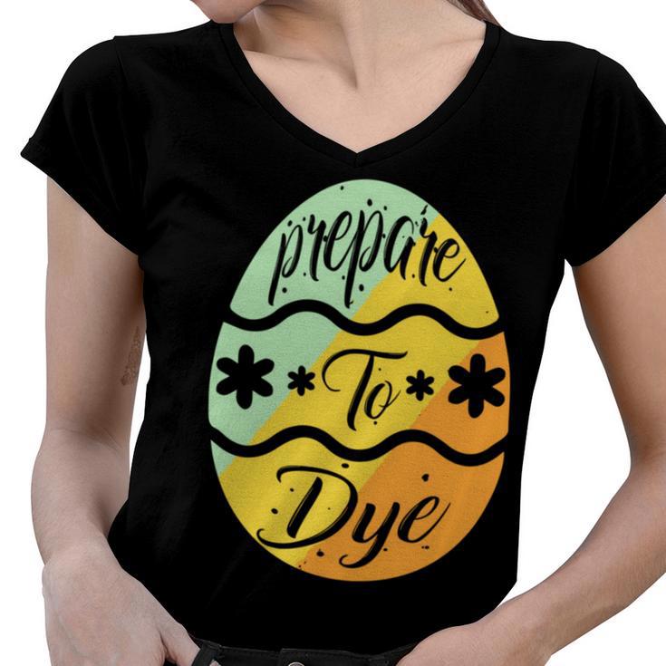 Prepare To Dye Easter Eggs Easter Day Women V-Neck T-Shirt