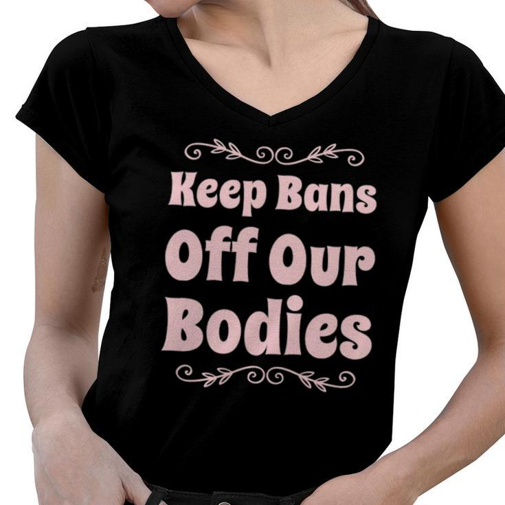 Pro Choice Keep Bans Off Our Bodies Women V-Neck T-Shirt