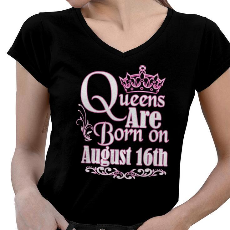 Queens Are Born On August 16Th Funny Birthday Women V-Neck T-Shirt