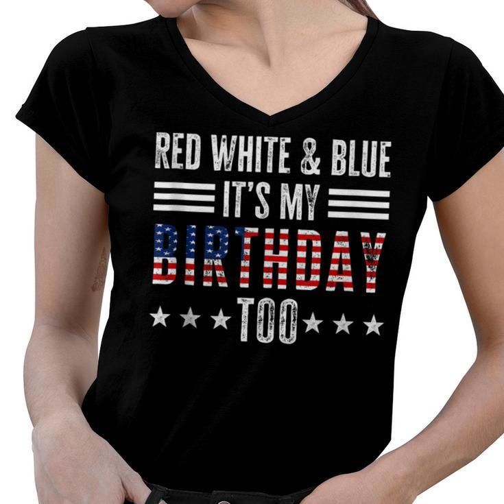 Red White & Blue Its My Birthday Too 4Th Of July Patriotic  Women V-Neck T-Shirt