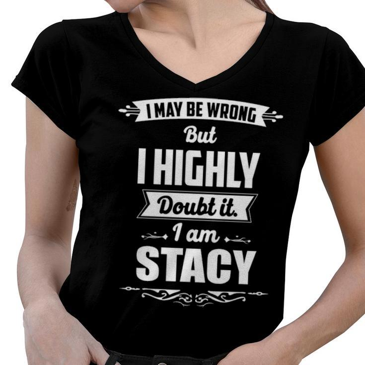 Stacy Name Gift   I May Be Wrong But I Highly Doubt It Im Stacy Women V-Neck T-Shirt