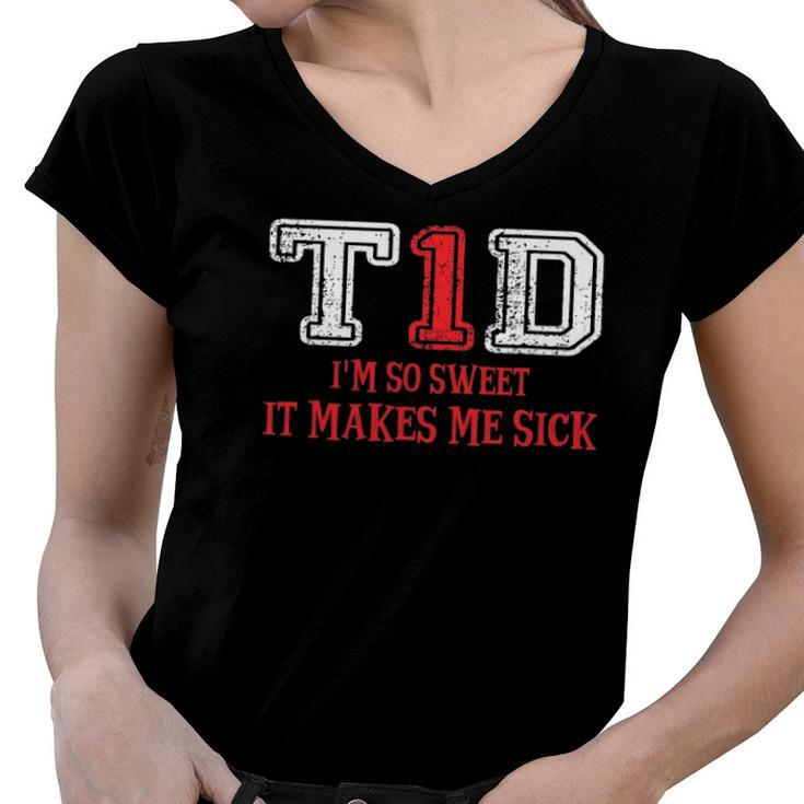 T1d Im So Sweet It Make Me Sick Type 1 Diabetes Wareness Women V-Neck T-Shirt