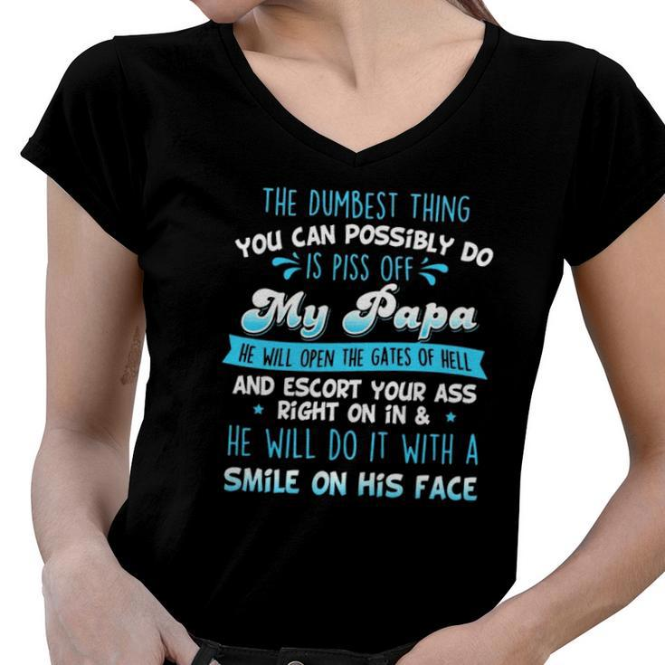 The Dumbest Thing You Can Possibly Do Is Piss Off My Papa He Will Open The Gates Of Hell Women V-Neck T-Shirt