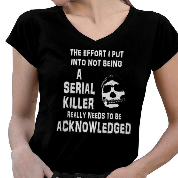 The Effort I Put Into Not Being A Serial Killer Funny Skull Women V-Neck T-Shirt