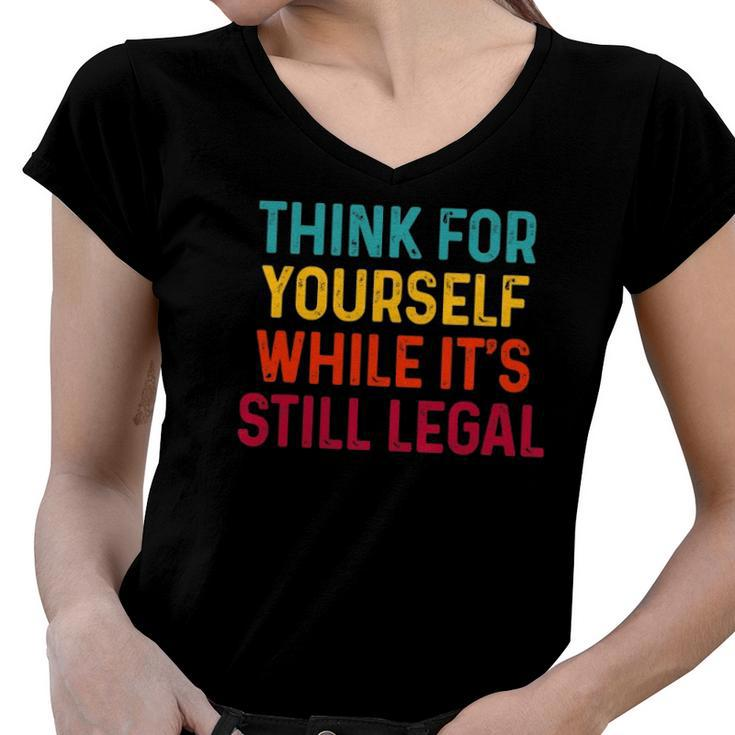 Think For Yourself While Its Still Legal Women V-Neck T-Shirt