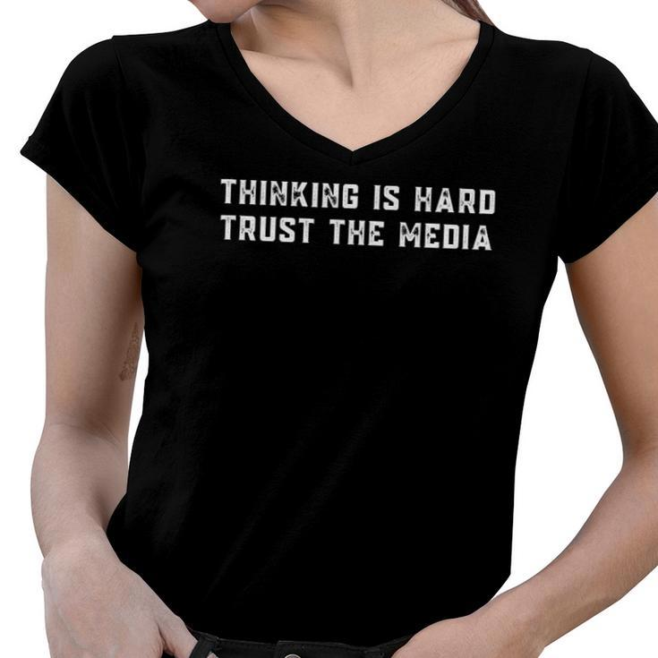 Thinking Is Hard Trust The Media Women V-Neck T-Shirt