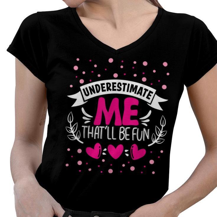 Underestimate Me Thatll Be Fun Funny Proud And Confidence  Women V-Neck T-Shirt