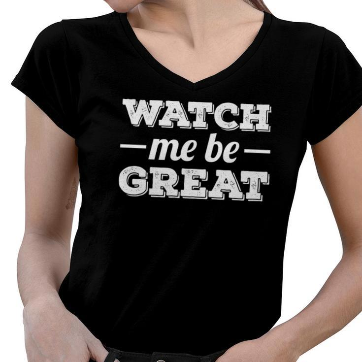 Watch Me Be Great  Women V-Neck T-Shirt
