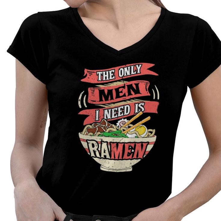 Womens The Only Men I Need Is Ramen Noodles Japanese Noodle Women V-Neck T-Shirt