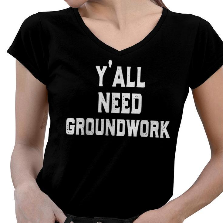 Yall Need Groundwork  Women V-Neck T-Shirt