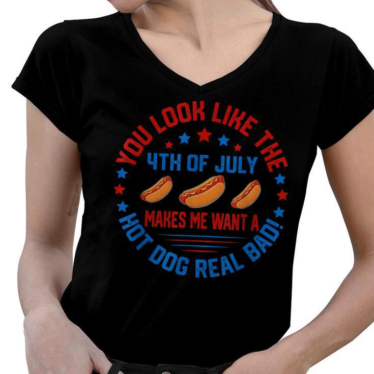 You Look Like 4Th Of July Makes Me Want A Hot Dog Real Bads  Women V-Neck T-Shirt