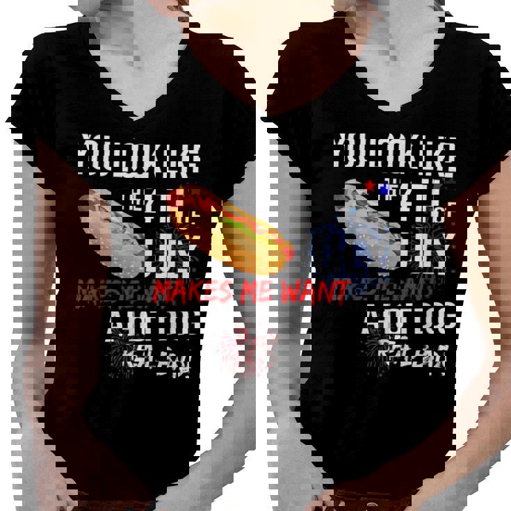 You Look Like 4Th Of July Makes Me Want A Hot Dogs Real Bad  Women V-Neck T-Shirt