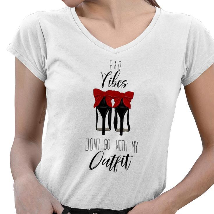 Bad Vibes Dont Go With My Outfit High Heel Design For Women Women V-Neck T-Shirt