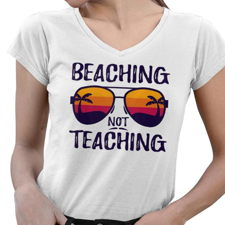 Beaching Not Teaching Sunglasses Summertime Beach Vacation Women V-Neck T-Shirt