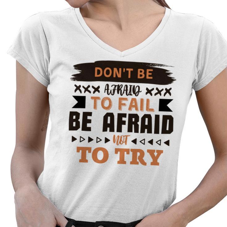 Dont Be Afraid To Fail Be Afraid Not To Try Women V-Neck T-Shirt