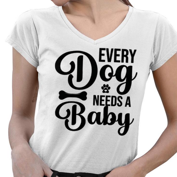 Every Dog Needs A Baby  768 Trending Shirt Women V-Neck T-Shirt