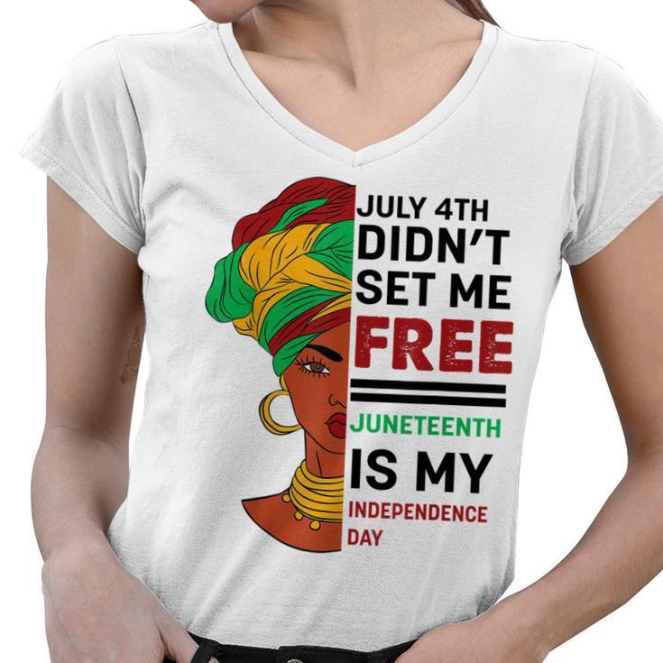 July 4Th Didnt Set Me Free Juneteenth Is My Independence Day V5  Women V-Neck T-Shirt