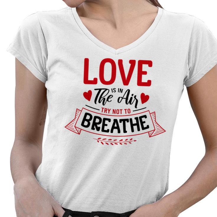 Love Is In The Air Try Not To Breathe  134 Trending Shirt Women V-Neck T-Shirt