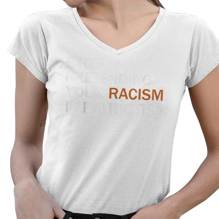 Stop Pretending Your Racism Is Patriotism  V2 Women V-Neck T-Shirt