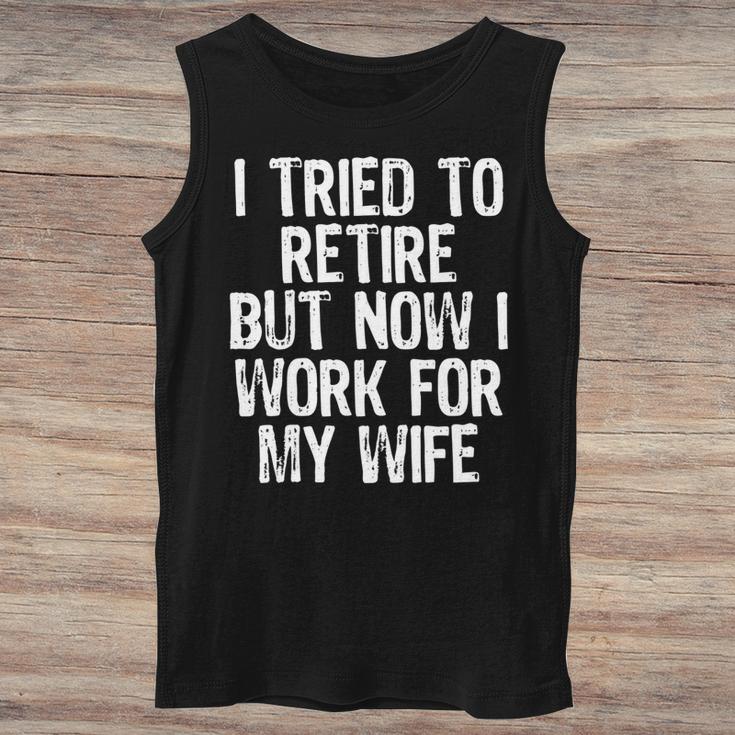 I Tried To Retire But Now I Work For My Wife Husband Gift   Unisex Tank Top