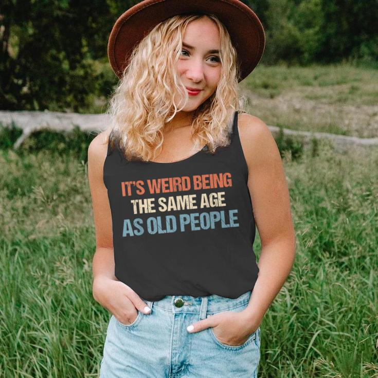 Its Weird Being The Same Age As Old People Men Women Funny Unisex Tank Top