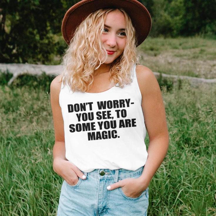 Dont Worry You See To Some You Are Magic Inspirational Quote Unisex Tank Top