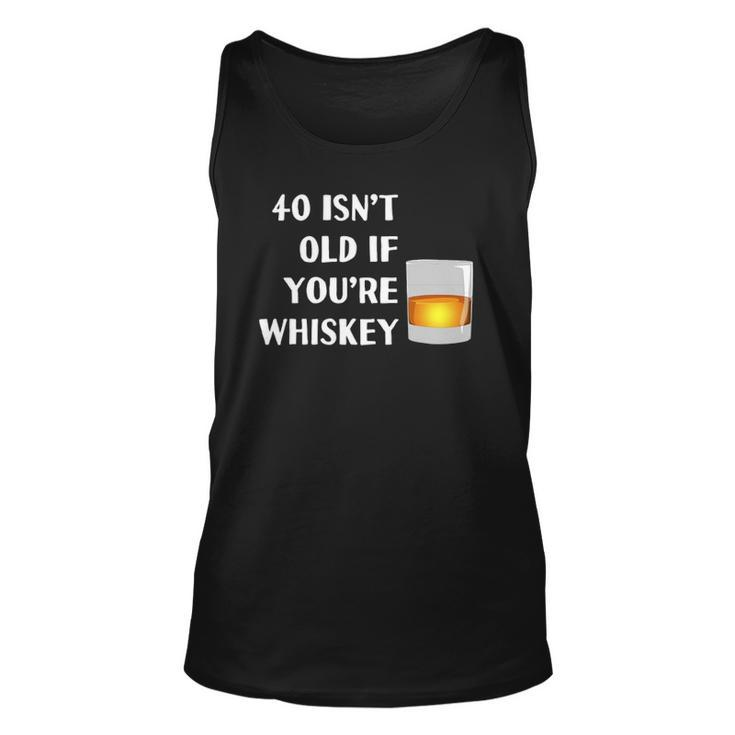 40 Isnt Old If Youre Whiskey Funny Birthday Party Group Unisex Tank Top