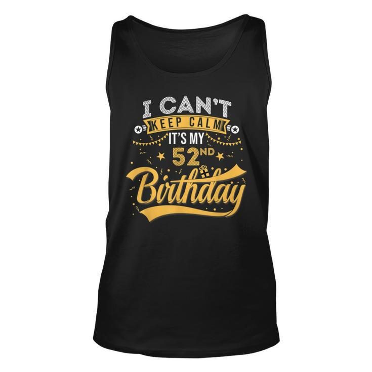 52 Years Old  I Cant Keep Calm Its My 52Nd Birthday  Unisex Tank Top