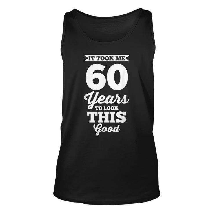 60Th Birthday | It Took Me 60 Years To Look This Good  Unisex Tank Top
