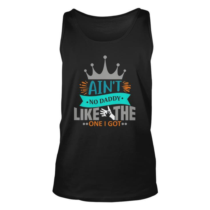 Aint No Daddy Like The One I Got Best Father Day Unisex Tank Top