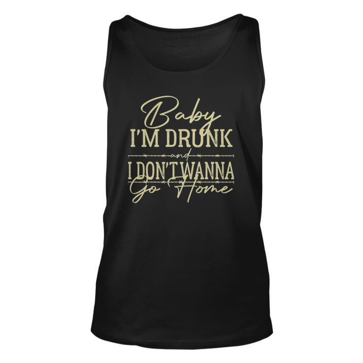 Baby Im Drunk And I Dont Wanna Go Home Country Music Unisex Tank Top