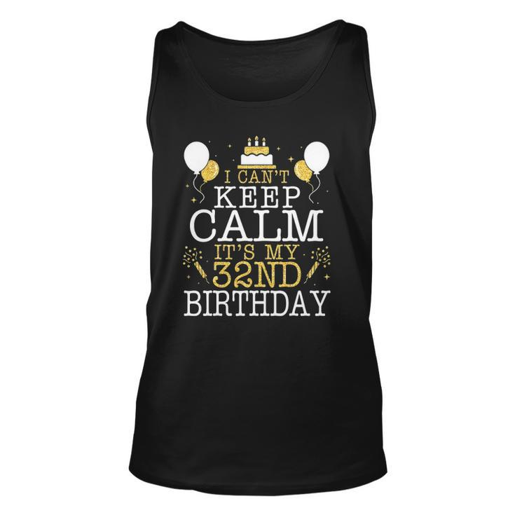 Balloons And Cake I Cant Keep Calm Its My 32Nd Birthday Unisex Tank Top