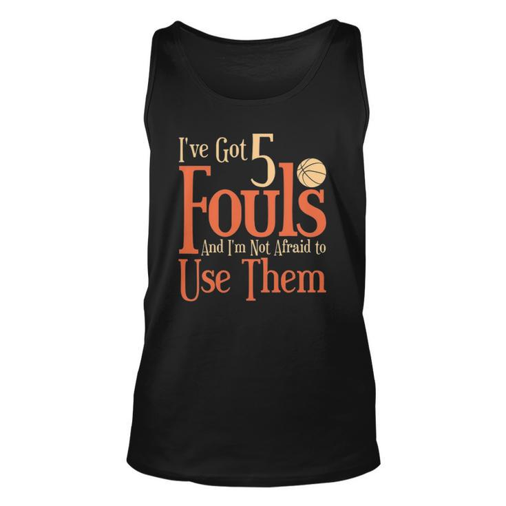 Basketball Ive Got 5 Fouls And Im Not Afraid To Use Them Unisex Tank Top