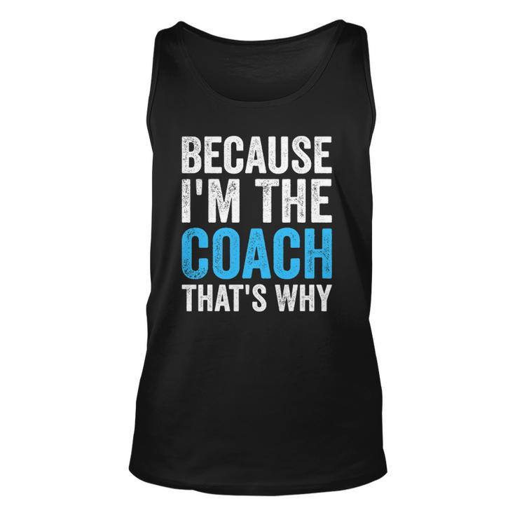 Because Im The Coach Thats Why Funny Unisex Tank Top