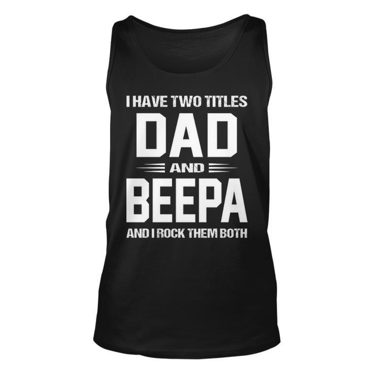 Beepa Grandpa Gift   I Have Two Titles Dad And Beepa Unisex Tank Top