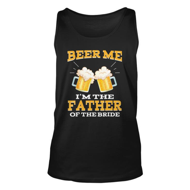 Beer Me Im The Father Of The Bride  Fathers Day Gift Unisex Tank Top