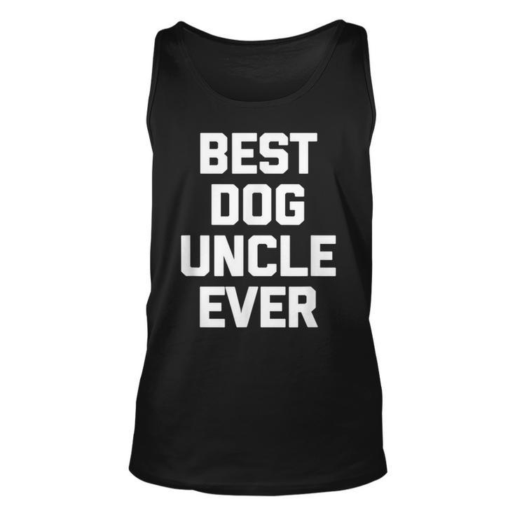 Best Dog Uncle Ever  Funny Dog Owner Dogs Lover Dog Unisex Tank Top