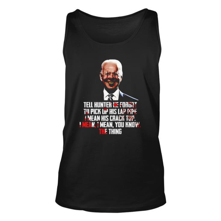 Biden Tell Hunter He Forgot To Pick Up His Lap Pipe I Mean His Crack Top Tank Top