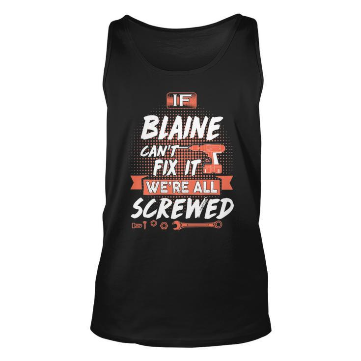 Blaine Name Gift   If Blaine Cant Fix It Were All Screwed Unisex Tank Top