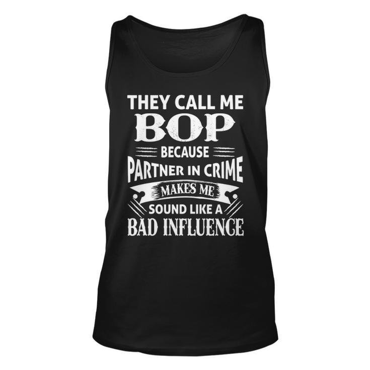 Bop Grandpa Gift   They Call Me Bop Because Partner In Crime Makes Me Sound Like A Bad Influence Unisex Tank Top