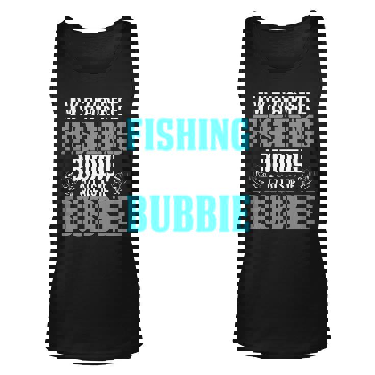 Bubbie Grandpa Fishing Gift My Favorite Fishing Buddy Calls Me Bubbie Unisex Tank Top