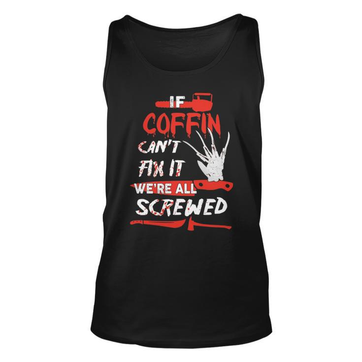 Coffin Name Halloween Horror Gift   If Coffin Cant Fix It Were All Screwed Unisex Tank Top
