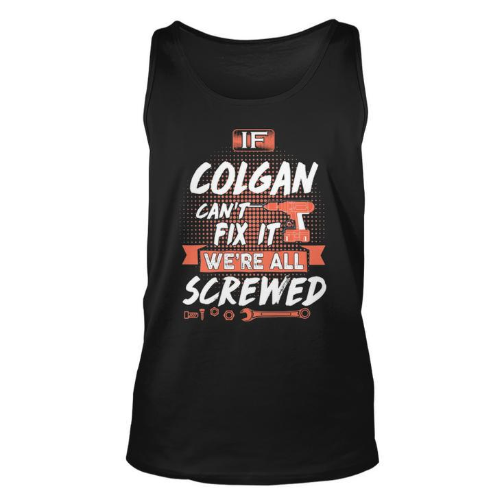Colgan Name Gift   If Colgan Cant Fix It Were All Screwed Unisex Tank Top