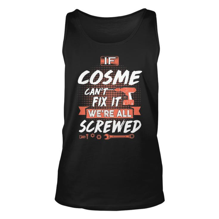 Cosme Name Gift   If Cosme Cant Fix It Were All Screwed Unisex Tank Top