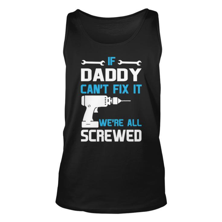 Daddy Gift If Daddy Cant Fix It Were All Screwed Unisex Tank Top