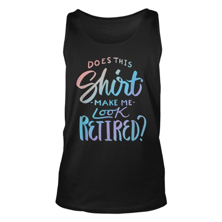 Does This  Make Me Look Retired Funny Retirement Quote Unisex Tank Top