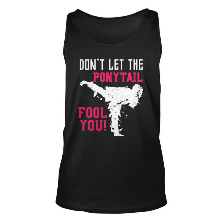 Dont Let The Ponytail Fool You Karateist Girls Gift Karate Unisex Tank Top